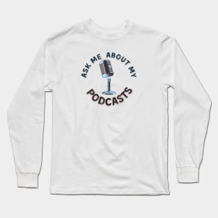 Ask me about my podcasts Long Sleeve T-Shirt